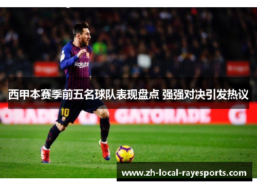 西甲本赛季前五名球队表现盘点 强强对决引发热议