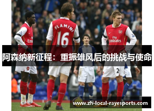 阿森纳新征程：重振雄风后的挑战与使命