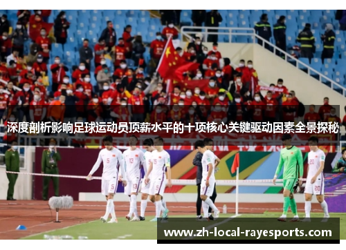 深度剖析影响足球运动员顶薪水平的十项核心关键驱动因素全景探秘 深度剖析影响足球运动员顶薪水平的十项核心关键驱动因素全景探秘