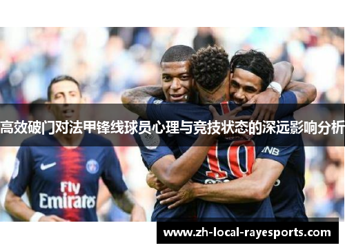 高效破门对法甲锋线球员心理与竞技状态的深远影响分析 高效破门对法甲锋线球员心理与竞技状态的深远影响分析