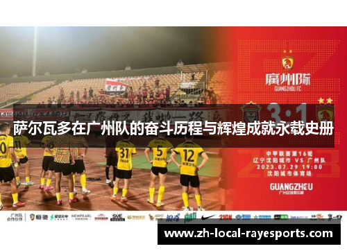 萨尔瓦多在广州队的奋斗历程与辉煌成就永载史册 萨尔瓦多在广州队的奋斗历程与辉煌成就永载史册