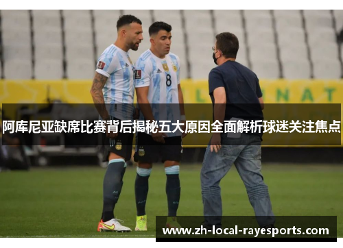 阿库尼亚缺席比赛背后揭秘五大原因全面解析球迷关注焦点