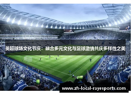 英超球场文化节庆：融合多元文化与足球激情共庆多样性之美