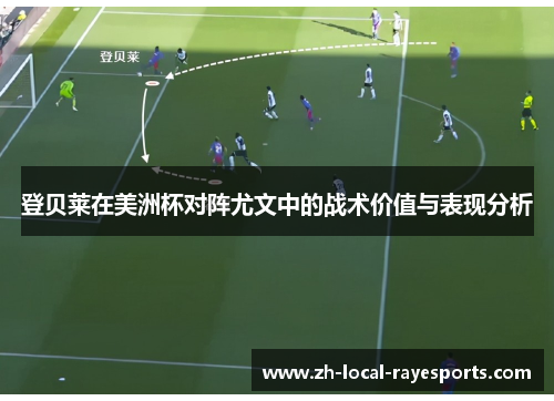 登贝莱在美洲杯对阵尤文中的战术价值与表现分析