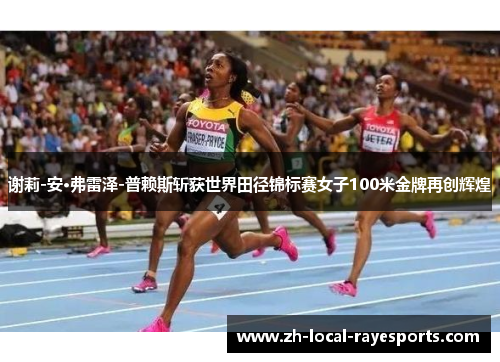 谢莉-安·弗雷泽-普赖斯斩获世界田径锦标赛女子100米金牌再创辉煌 谢莉-安·弗雷泽-普赖斯斩获世界田径锦标赛女子100米金牌再创辉煌