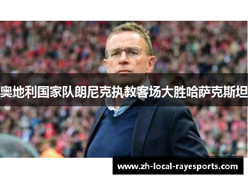 奥地利国家队朗尼克执教客场大胜哈萨克斯坦