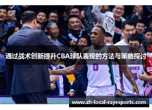 通过战术创新提升CBA球队表现的方法与策略探讨