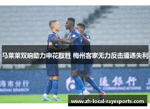 马莱莱双响助力申花取胜 梅州客家无力反击遭遇失利